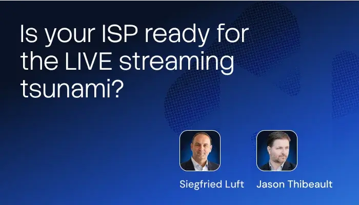 Is your ISP ready for the LIVE streaming tsunami?
