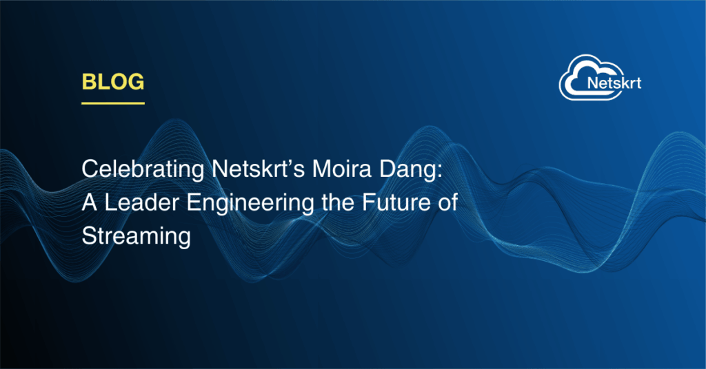 Celebrating Netskrt’s Moira Dang: A Leader Engineering the Future of Streaming